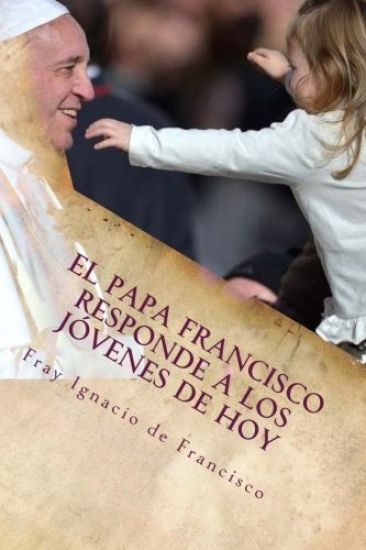 El Papa Francisco responde a los jóvenes de hoy: Francisco se acerca a los jóvenes con su mensaje