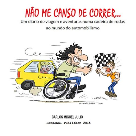 Nao me canso de correr...: Uma Historia de Vida, luta e determinacao, tudo pelo Automobilismo em Portugal