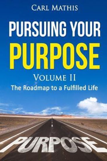 Pursuing Your Purpose II - The Road To A Fulfilled Life: The Road To A Fulfilled Life