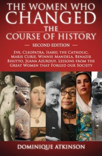 History: THE WOMEN WHO CHANGED THE COURSE OF HISTORY - 2nd EDITION: Eve, Cleopatra, Isabel the Catholic, Marie Curie, Winnie Ma
