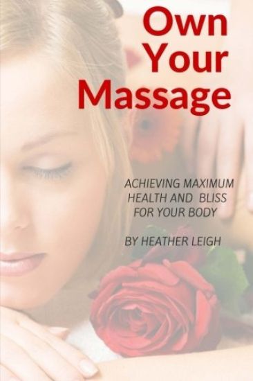 Own Your Massage: Achieving Maximum Health and Bliss For Your Body