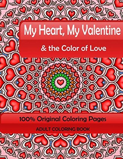 My Heart, My Valentine & the Color of Love: Adult Coloring Book: 100% Original Coloring Pages