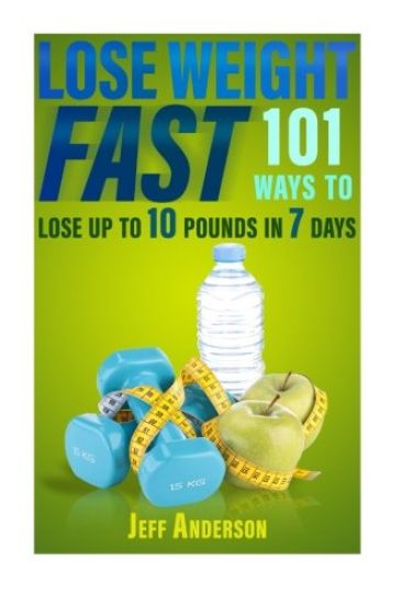 Lose Weight Fast: 101 Ways to Lose up to 10 Pounds in 7 Days