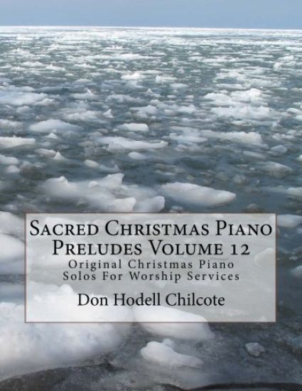 Sacred Christmas Piano Preludes Volume 12: Original Christmas Piano Solos For Worship Services