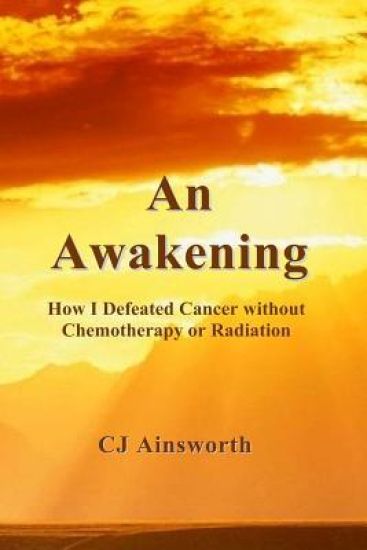 An Awakening: How I Defeated Cancer without Chemotherapy or Radiation