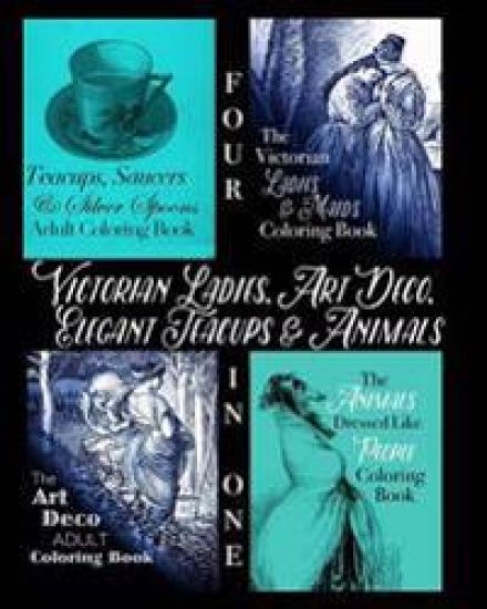 Victorian Ladies, Art Deco, Elegant Teacups and Animals: 4-in-1 Adult Coloring Book