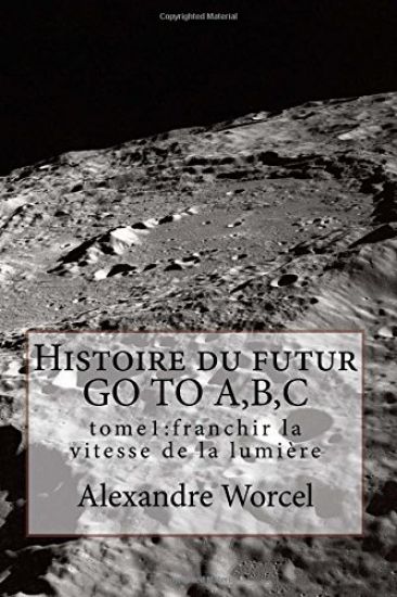 Histoire du futur GO TO A, B, C: tome 1 franchir la vitesse de la lumière