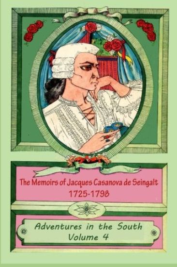 The Memoirs of Jacques Casanova de Seingalt 1725-1798 Volume 4 Adventures in th