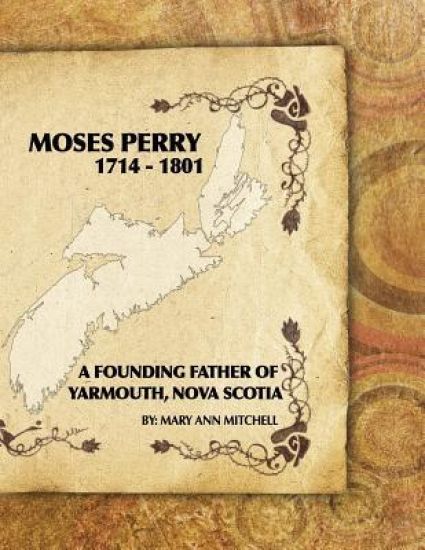Moses Perry 1714-1801: A Founding Father Of Yarmouth, Nova Scotia