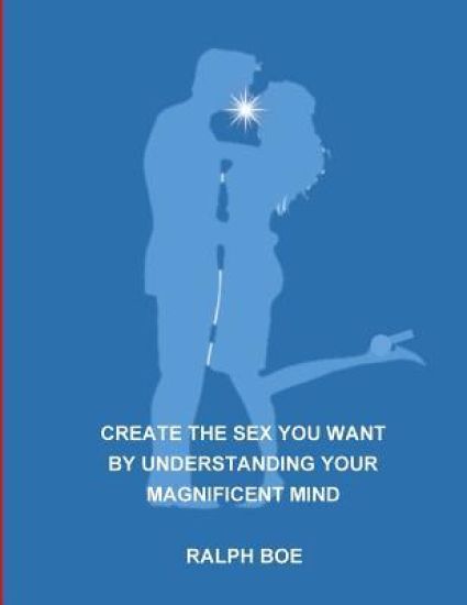 Kansikuva: create the sex you want by understanding your magnificent mind