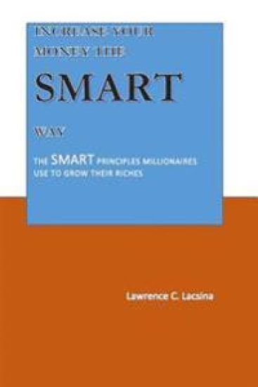 Increase your Money the SMART way: The SMART Principles Millionaires used to grow their Riches