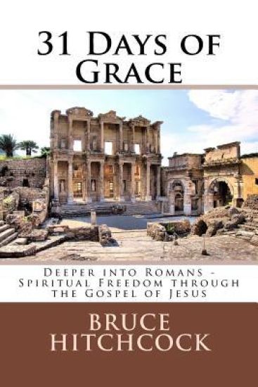 31 Days of Grace: Deeper into Romans - Spiritual Freedom through the Gospel of Jesus