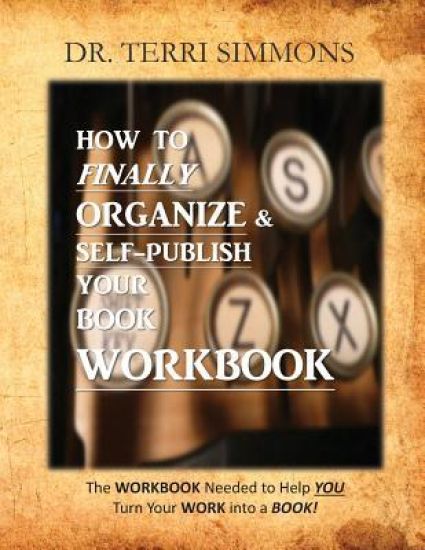 How To Finally Organize and Self Publish Your Book Workbook: The WORKBOOK needed to help you turn your WORK into a BOOK!