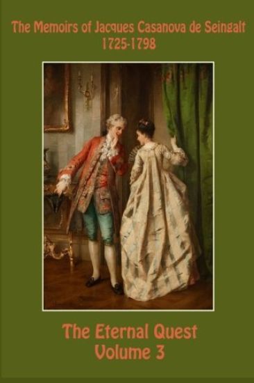 The Memoirs of Jacques Casanova de Seingalt 1725-1798 Volume 3 The Eternal Quest