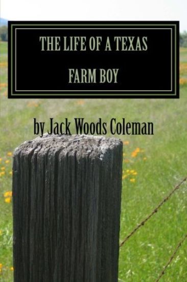 The Life of a Texas Farm Boy: The Autobiography of Jack Woods Coleman