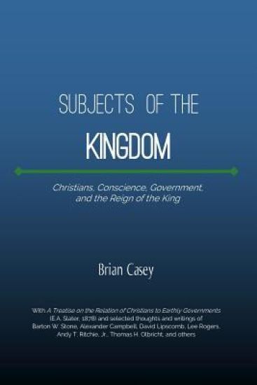 Subjects of the Kingdom: Christians, Conscience, Government, and the Reign of the King