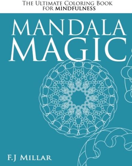 Mandala Magic - The Ultimate Mindfulness Coloring Book: The Ultimate Mindfulness Coloring Book