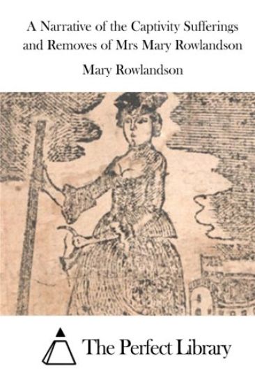 A Narrative of the Captivity Sufferings and Removes of Mrs Mary Rowlandson