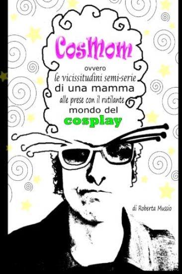 CosMom: ovvero le vicissitudini semi-serie di una mamma alle prese con il rutilante mondo del cosplay