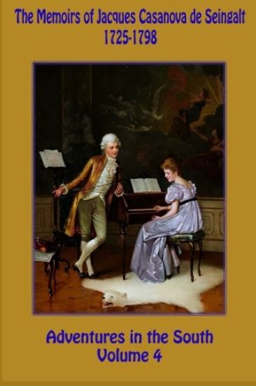 The Memoirs of Jacques Casanova de Seingalt 1725-1798 Volume 4 Adventures in the south