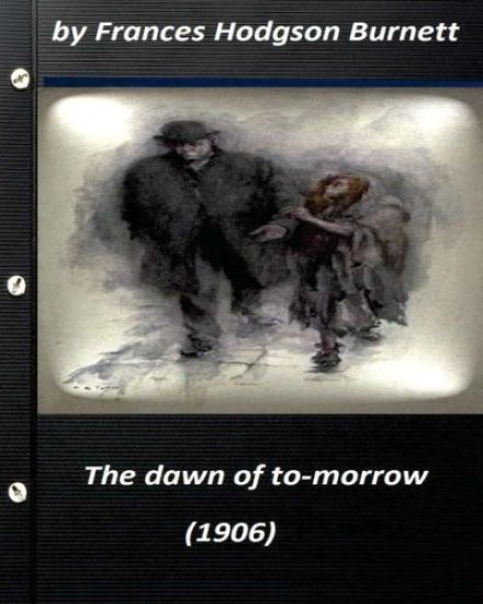 The dawn of to-morrow (1906) by Frances Hodgson Burnett (World's Classics)