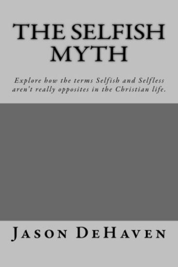 The Selfish Myth: Explore how the terms Selfish and Selfless aren't really opposites in the Christian life.