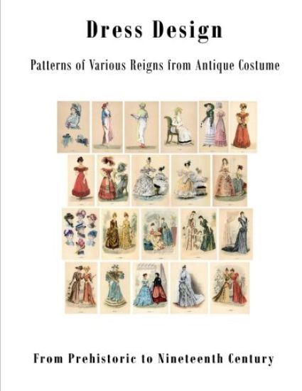 Dress Design: Patterns of Various Reigns from Antique Costume