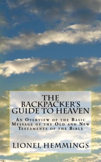 The Backpacker's Guide to Heaven: An Overview of the Basic Message of the Old and New Testaments of the Bible