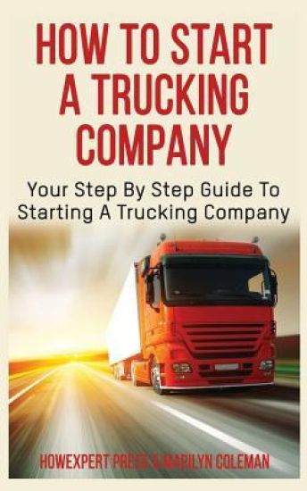 How To Start a Trucking Company: Your Step-By-Step Guide To Starting a Trucking Company