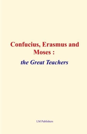 Confucius, Erasmus and Moses: the great teachers