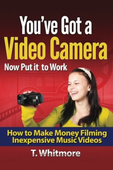 You've Got A Video Camera, Now Put It To Work: How To Make Money Filming Inexpensive Music Videos