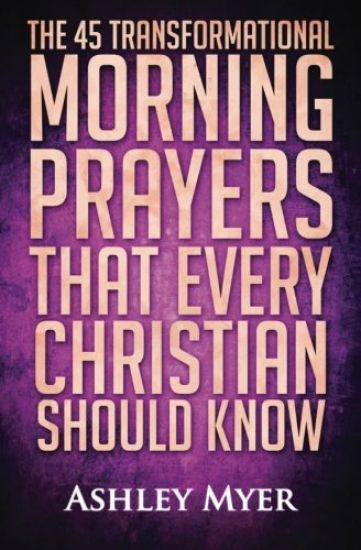 Prayer: The 45 Transformational Morning Prayers That Every Christian Should Know: Every Christian Will Find Energy and Encoura