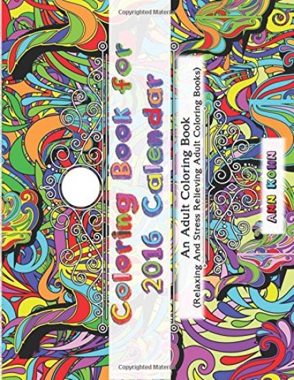 Coloring Book For 2016 Calendar: An Adult Coloring Book (Relaxing and Stress Relieving Adult Coloring Books)