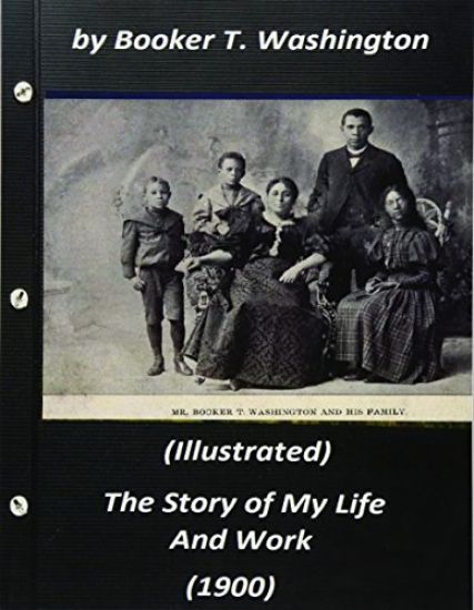 The Story of My Life and Work (1900) by Booker T. Washington (Illustrated)
