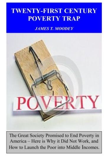 Twenty-First Century Poverty Trap: The Great Society promised to end poverty in America. Here is why it did not work, and how to launch the poor into