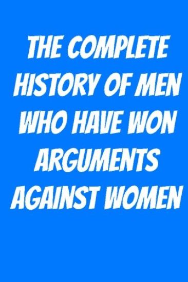 The Complete History of Men Who Have Won Arguments Against Women