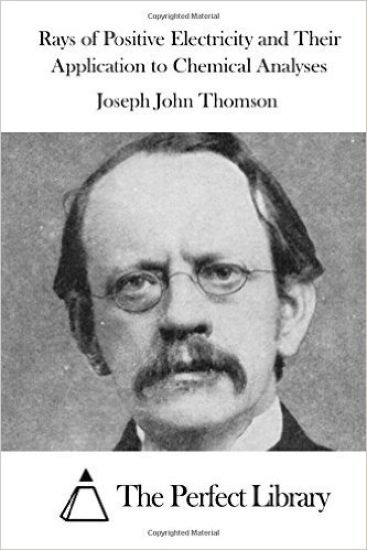 Rays of Positive Electricity and Their Application to Chemical Analyses