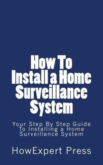How To Install a Home Surveillance System: Your Step-By-Step Guide To Installing a Home Surveillance System