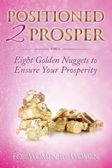 Positioned 2 Prosper: Eight Golden Nuggets To Ensure Your Prosperity