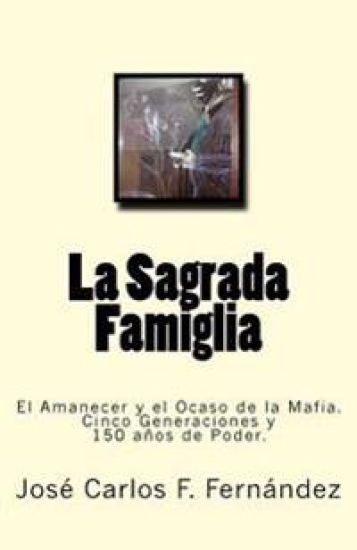 La Sagrada Famiglia: El Amanecer y el Ocaso de la Mafia. Cinco Generaciones y 150 años de Poder.