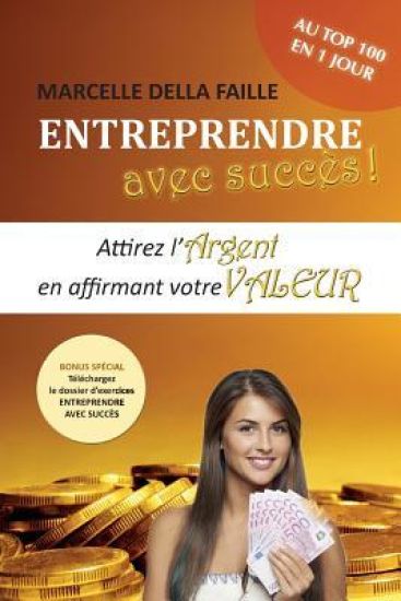 Entreprendre avec succès: Attirez l'argent en affirmant votre valeur