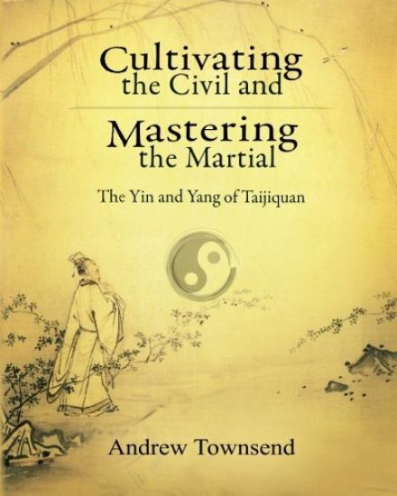 Cultivating the Civil and Mastering the Martial: The Yin and Yang of Taijiquan