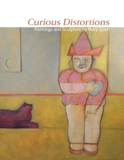 Curious Distortions: Paintings and Sculpture by Mary Spain
