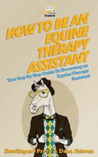 How To Be An Equine Therapy Assistant: Your Step-By-Step Guide To Becoming An Equine Therapy Assistant