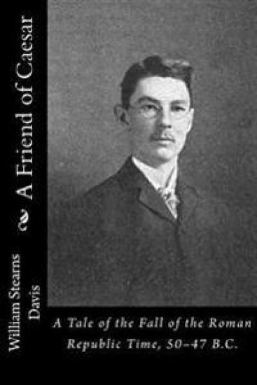 A Friend of Caesar: A Tale of the Fall of the Roman Republic Time, 50-47 B.C.