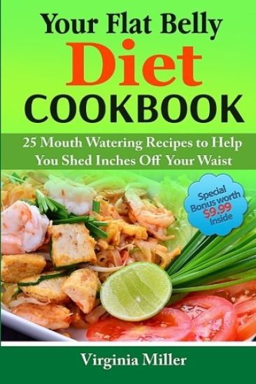 Your Flat Belly Diet Cookbook: 25 Mouth Watering Recipes to Help You Shed Inches Off Your Waist