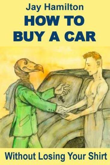 HOW TO BUY A CAR Without Losing Your Shirt