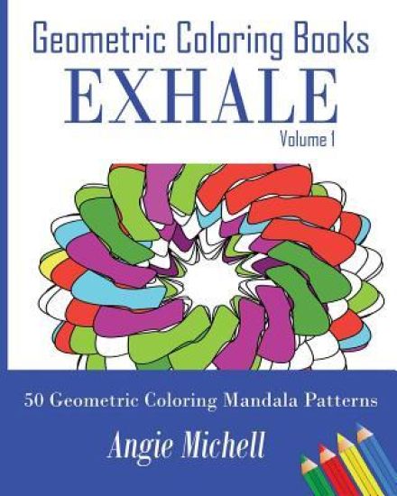 Geometric Coloring Books: Exhale Volume 1 Self-Help Geometric Shapes Coloring Pages: 50 Geometric Coloring Mandala Patterns