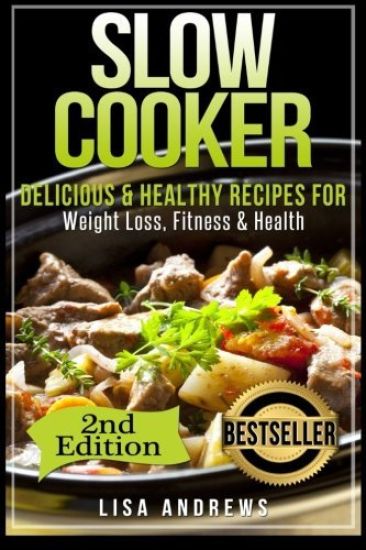 Slow Cooker: Delicious & Healthy Recipes for Weight Loss, Fitness & Health