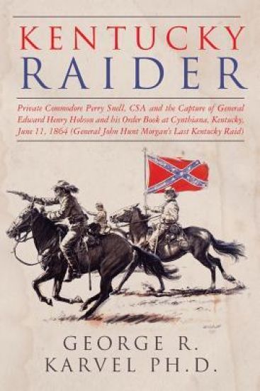 Kentucky Raider: Private Commodore Perry Snell, CSA, and the Capture of General Edward Henry Hobson and His Order Book at Cynthiana, Ke